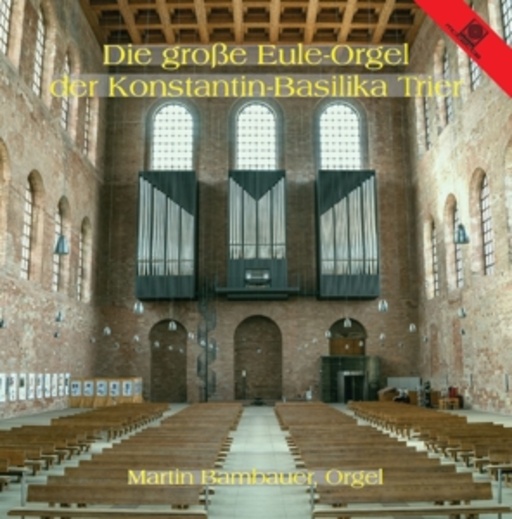 Martin Bambauer – Die große Eule-Orgel der Konstantin-Basilika Trier