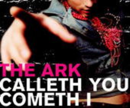 The Ark – Calleth You, Cometh I