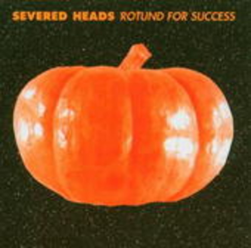 Severed Heads – Rotund For Success