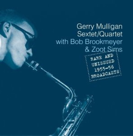 Gerry Mulligan Sextet/Quartet – Rare And Unissued 1955-56 Broadcasts