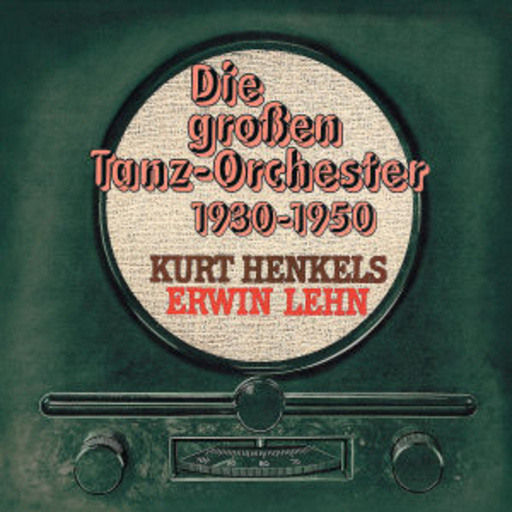 Kurt Henkels/Erwin Lehn – Die grossen Tanz-Orchester 1930-1950
