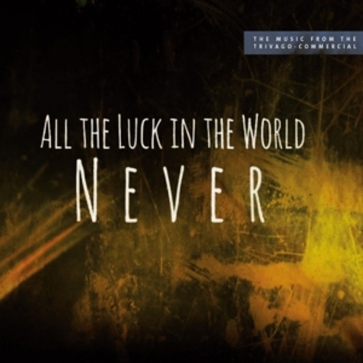 All The Luck In The World – Never