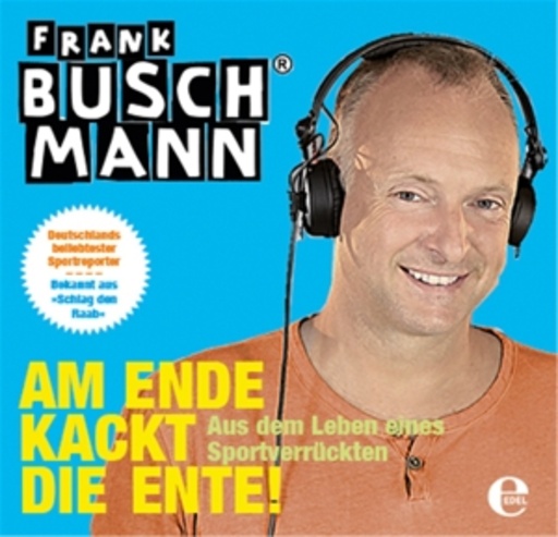 Frank Buschmann – Am Ende kackt die Ente! - Aus dem Leben eines Sportverrückten