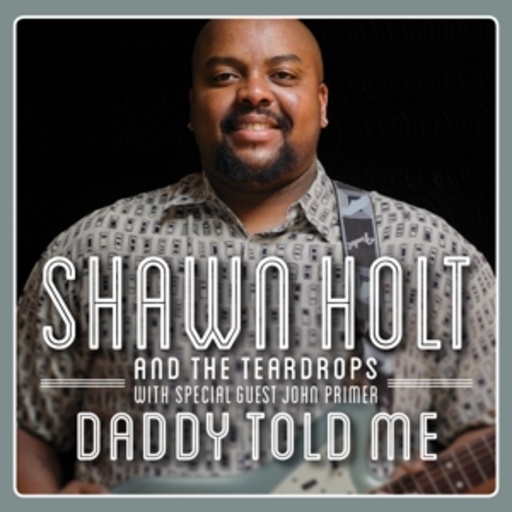 Shawn Holt And The Teardrops With John Primer – Daddy Told Me