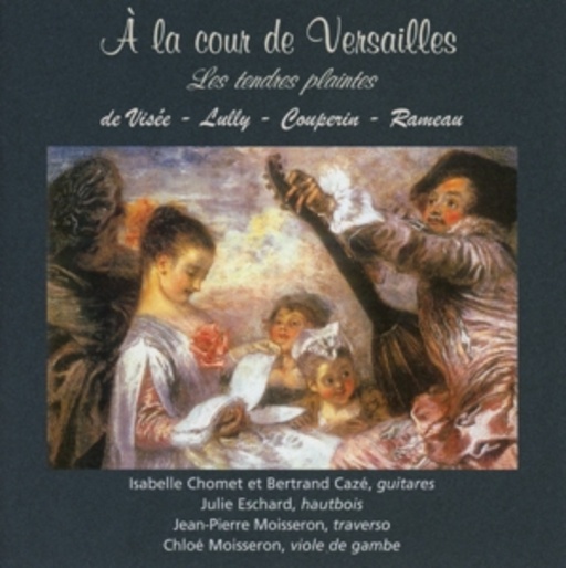 Isabelle Chomet Et Bertrand Cazé/Julie Eschard – À La Cour De Versailles - Les Tendres Plaintes