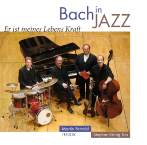 Martin Petzold/Stephan-König-Trio – Bach in Jazz - Er ist meines Lebens Kraft