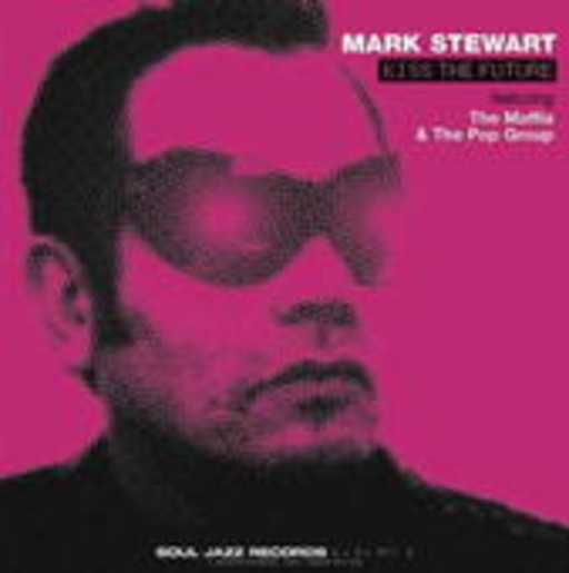 Mark Stewart feat. The Maffia & The Pop Group – Kiss The Future