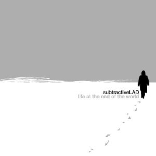 Subtractive Lad – Life At The End Of The World