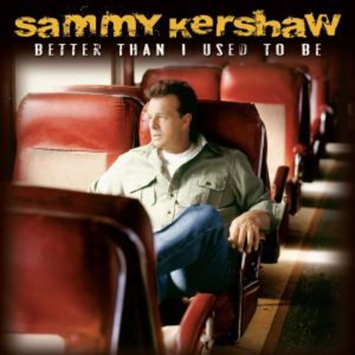 Sammy Kershaw – Better Than I Used To Be