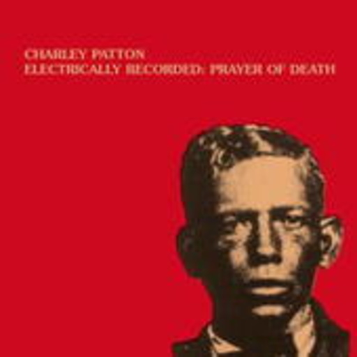 Charley Patton – Electrically Recorded: Prayer