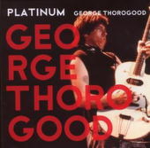 George Thorogood & The Destroyers – Platinum