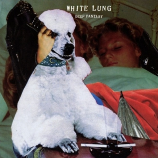 White Lung – Deep Fantasy