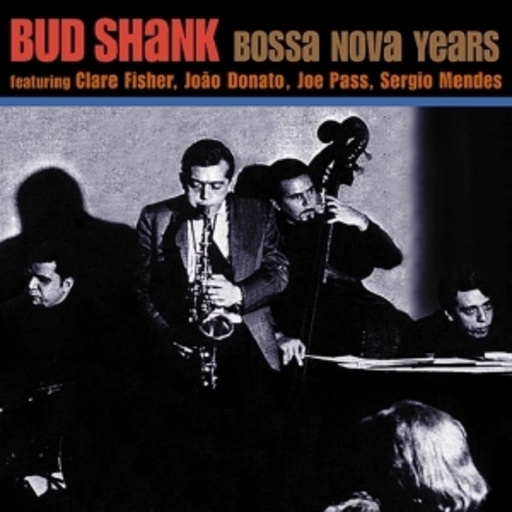 Bud Shank – Bossa Nova Years
