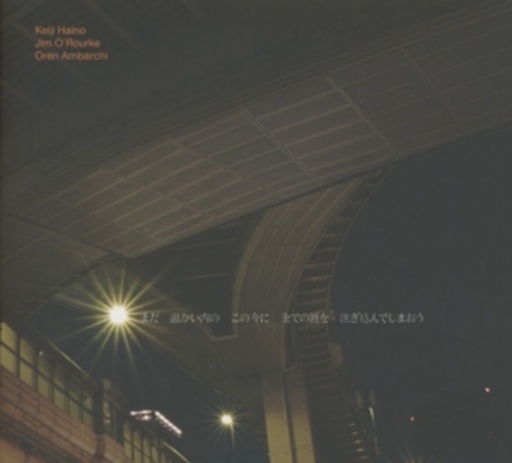 Keiji Haino/Jim O'Rourke/Oren Ambarchi – Now While It's Still Warm Let Us Pour In All The Mystery