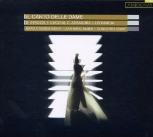 Maria Cristina Kiehr/Concerto Soave – Il Canto Delle Dame