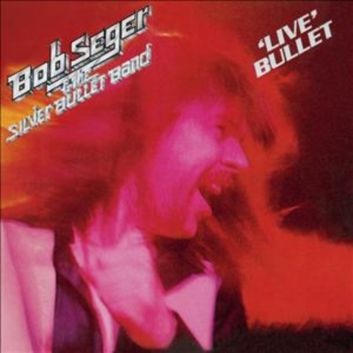 Bob Seger & The Silver Bullet Band – Live Bullet