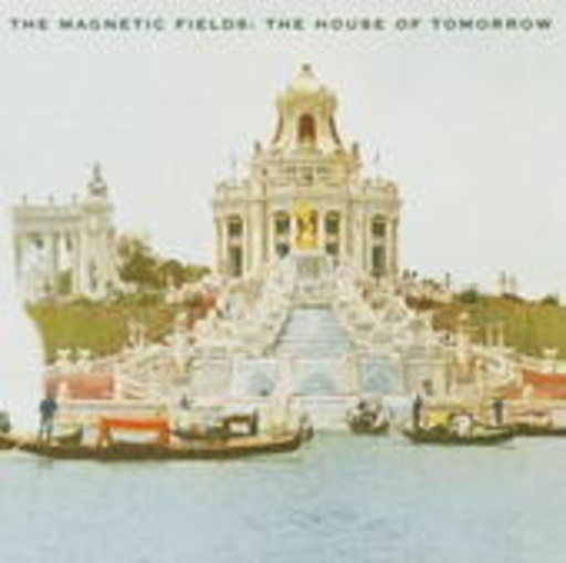 Magnetic Fields – House Of Tomorrow
