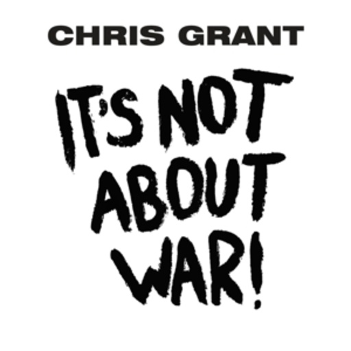 Chris Grant – It's Not About War!