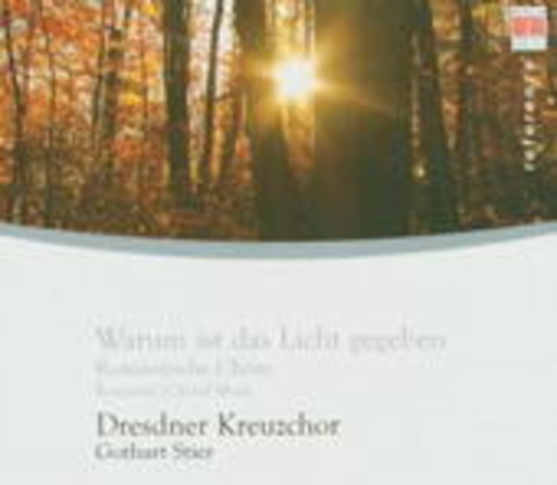 Dresdner Kreuzchor/Gothart Stier – Warum ist das Licht gegeben: Romantische Chöre