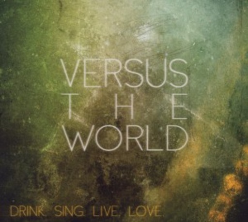 Versus The World – Drink.Sing.Live.Love