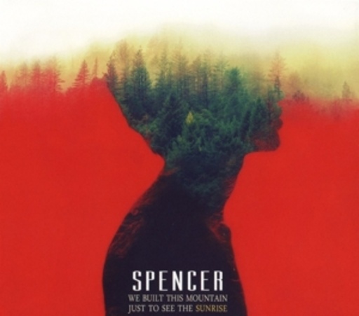 Spencer – We Built This Mountain Just To See The Sunrise