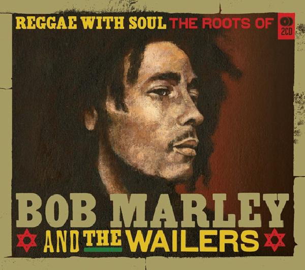 Bob Marley & The Wailers – Reggae With Soul - The Roots Of