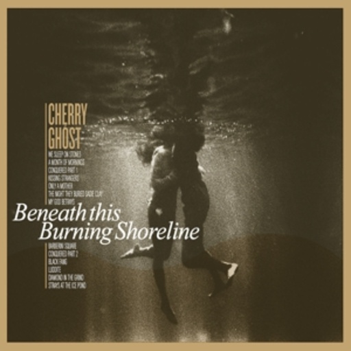 Cherry Ghost – Beneath This Burning Shoreline