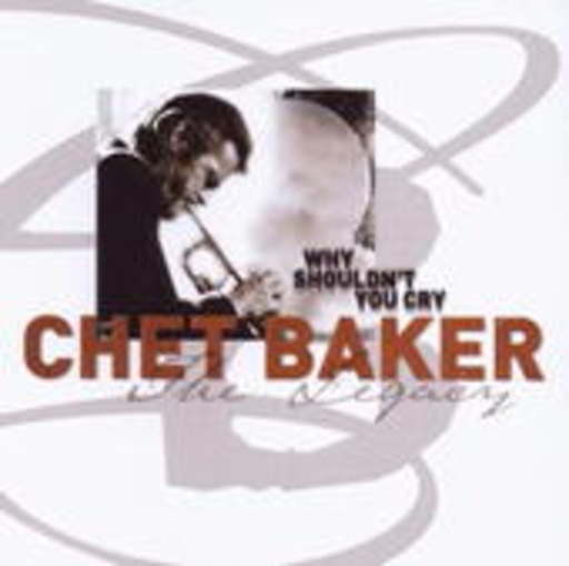 Chet Baker – The Legacy Vol. III - Why Shouldn't You Cry
