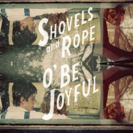 Shovels & Rope – O Be Joyful