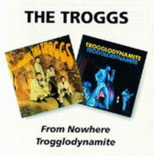 Troggs – From Nowhere/Trogglodynamite