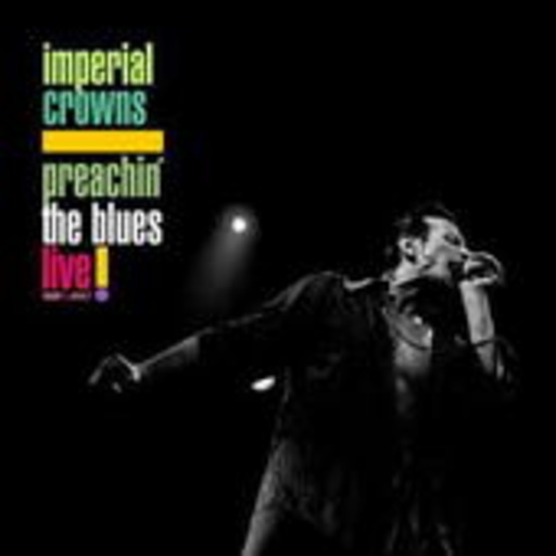 Imperial Crowns – Preachin' The Blues - Live!