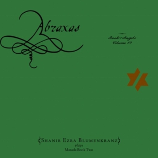 Shanir Ezra Blumenkranz – Abraxas: The Book Of Angels Volume