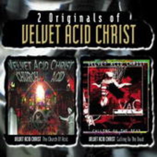 Velvet Acid Christ – 2 Originals: The Church Of Acid/Calling Ov The Dead