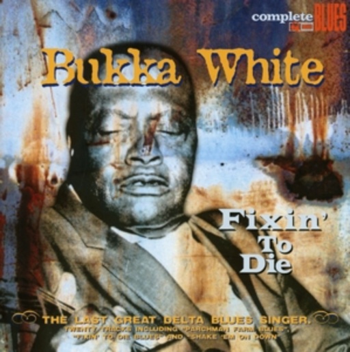 Bukka White – Fixin' To Die - The Last Great Delta Blues Singer
