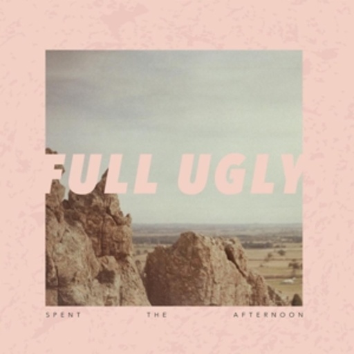 Full Ugly – Spent The Afternoon