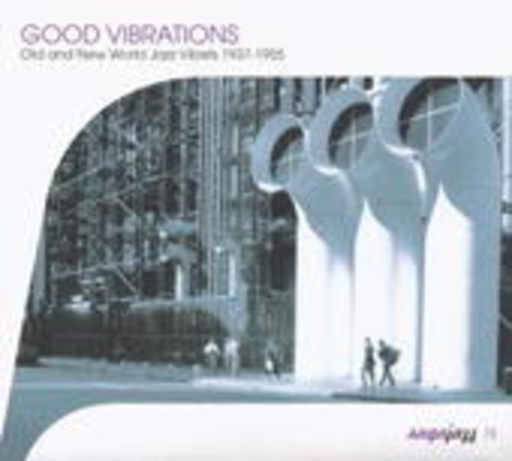 Good Vibrations – Old And New World Jazz Vibists 1937-1955