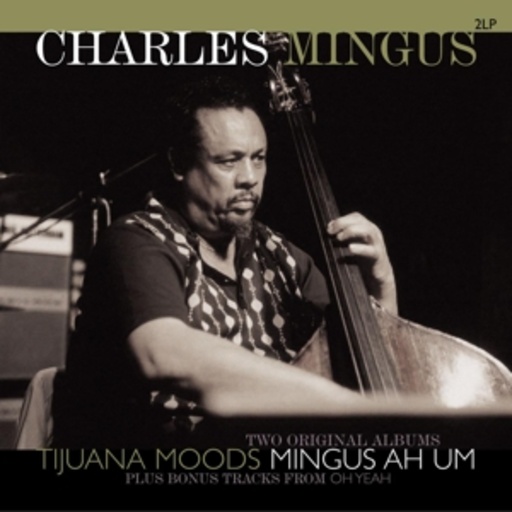 Charles Mingus – Tijuana Moods/Mingus Ah Um