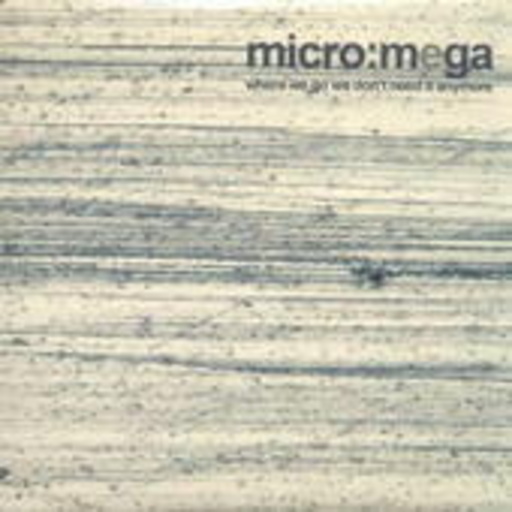 Micro:Mega – Where We Go We Don't Need It Anymore