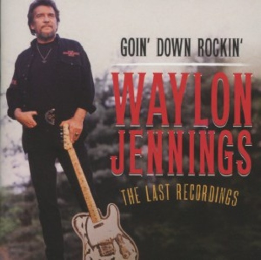 Waylon Jennings – Goin Down Rockin' - The Last Recordings