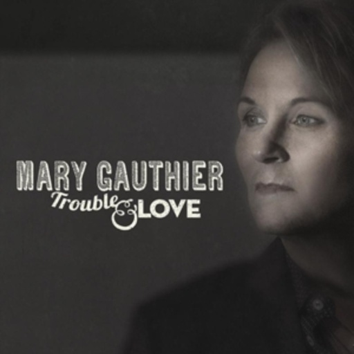 Mary Gauthier – Trouble & Love