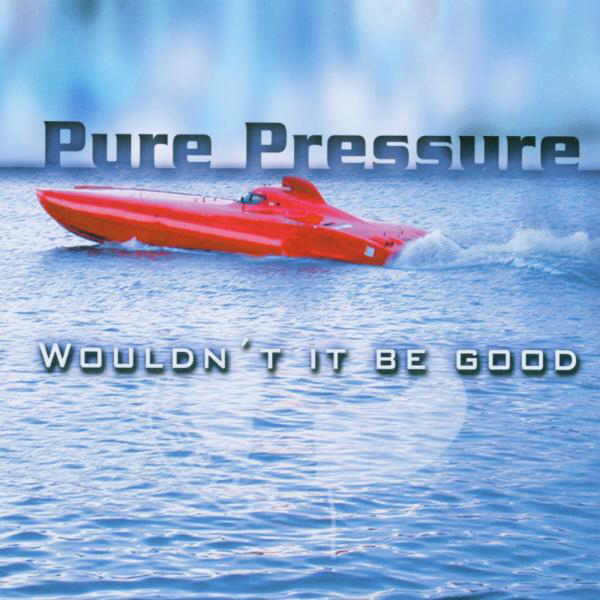 Pure Pressure – Wouldn't It Be Good