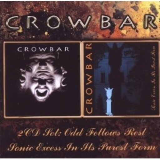 Crowbar – Sonic Excess In Its Purest Form/Odd Fellows Rest