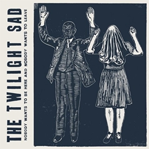 The Twilight Sad – Nobody Wants To Be Here & Nobody Wants To Leave