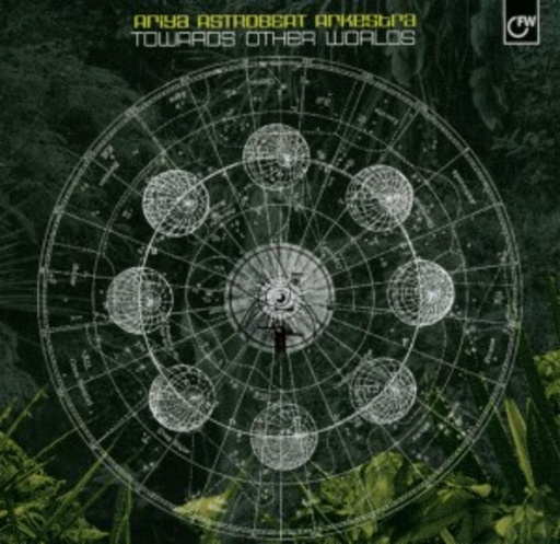 Ariya Astrobeat Arkestra – Towards Other Worlds