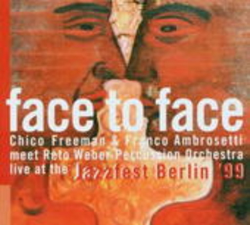 Chico Freeman/F. Ambrosetti/Reto Weber Percussion Orch. – Face To Face - Live At The Jazzfest Berlin '99