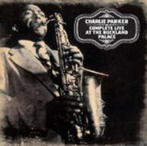 Charlie Parker – Complete Live At Rockland Palace