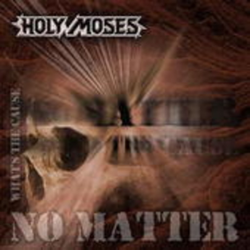 Holy Moses – No Matter What's The Cause