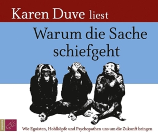 Karen Duve – Warum die Sache schiefgeht - Wie Egoisten, Hohlköpfe und Psychopathen uns...