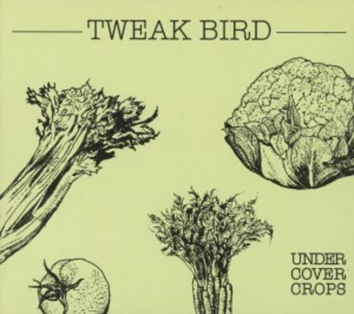 Tweak Bird – Undercover Crops