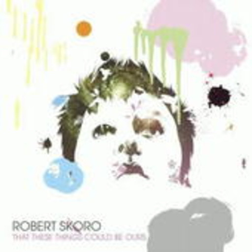 Robert Skoro – That These Things Could Be Ours